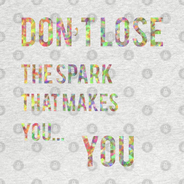 Don't Lose The Spark That Makes You... You by TheBlackCatprints